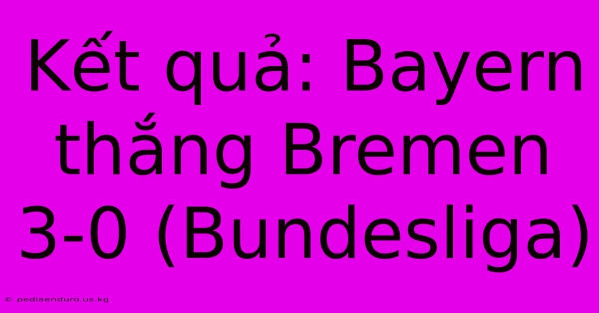 Kết Quả: Bayern Thắng Bremen 3-0 (Bundesliga)