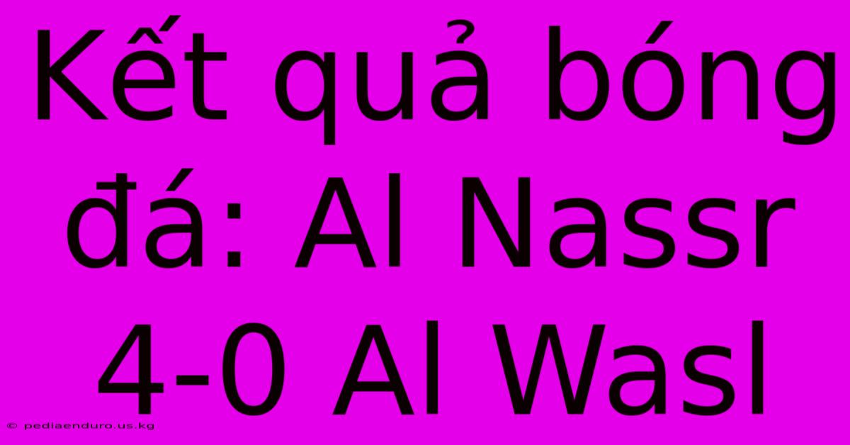 Kết Quả Bóng Đá: Al Nassr 4-0 Al Wasl