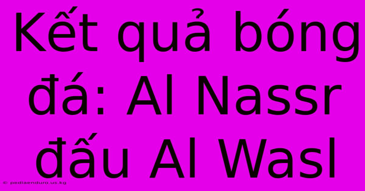 Kết Quả Bóng Đá: Al Nassr Đấu Al Wasl