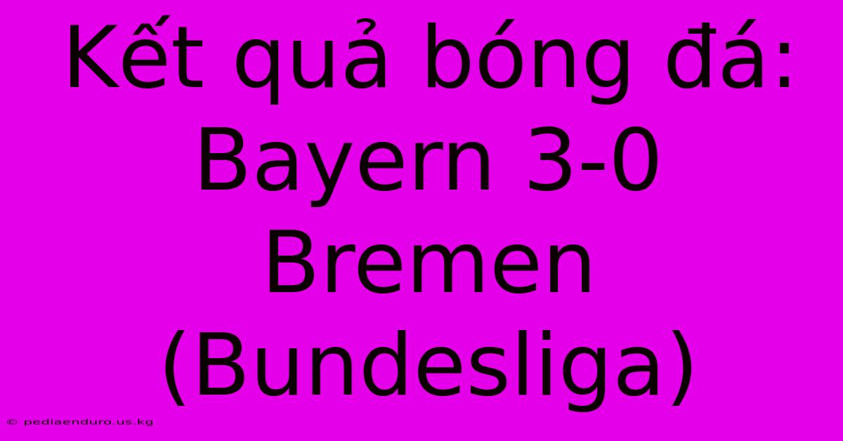 Kết Quả Bóng Đá: Bayern 3-0 Bremen (Bundesliga)