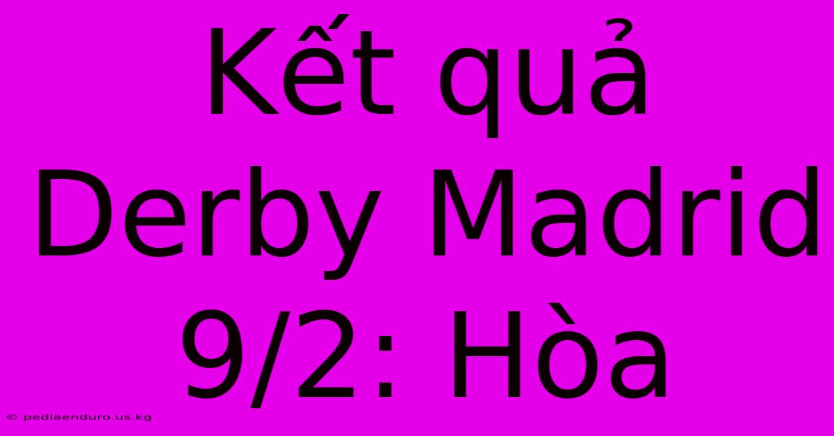 Kết Quả Derby Madrid 9/2: Hòa