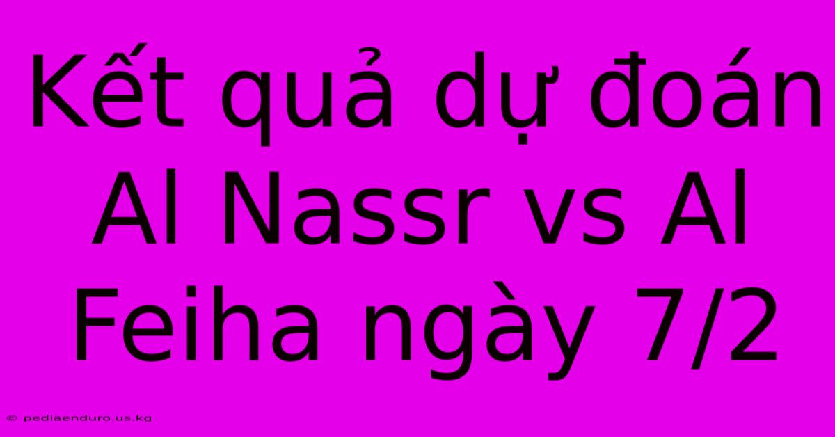 Kết Quả Dự Đoán Al Nassr Vs Al Feiha Ngày 7/2