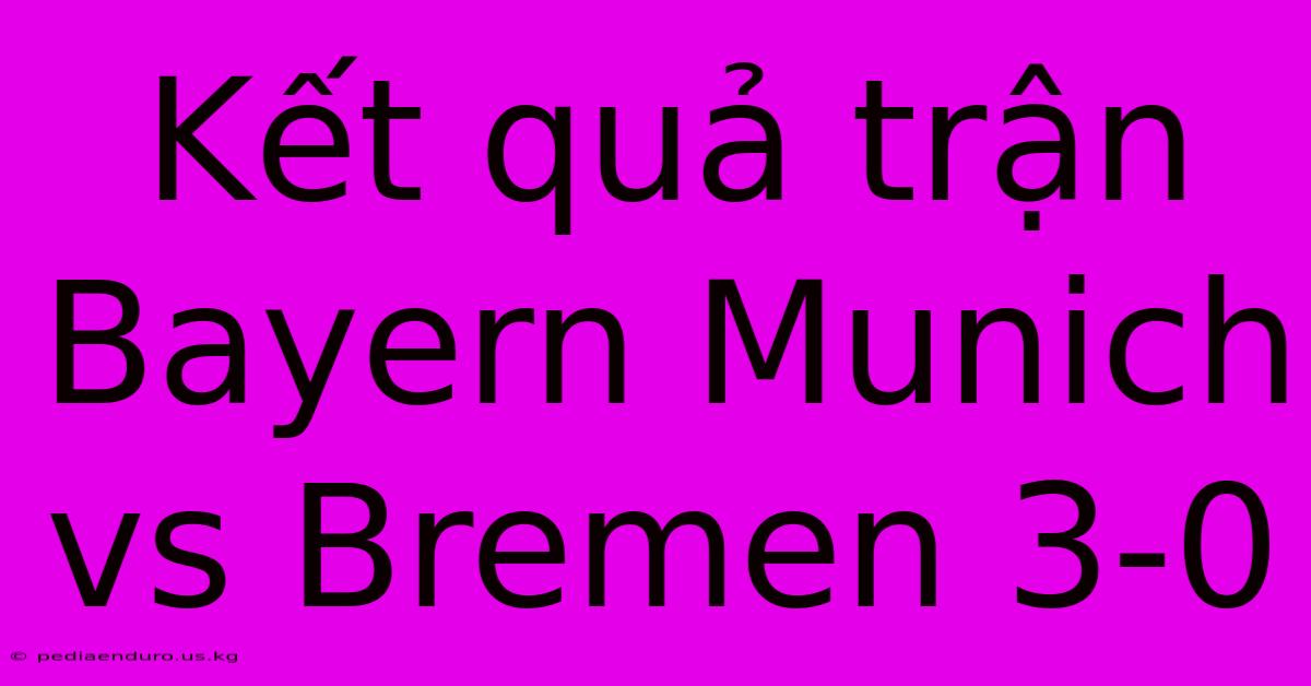 Kết Quả Trận Bayern Munich Vs Bremen 3-0