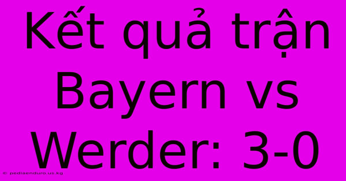 Kết Quả Trận Bayern Vs Werder: 3-0