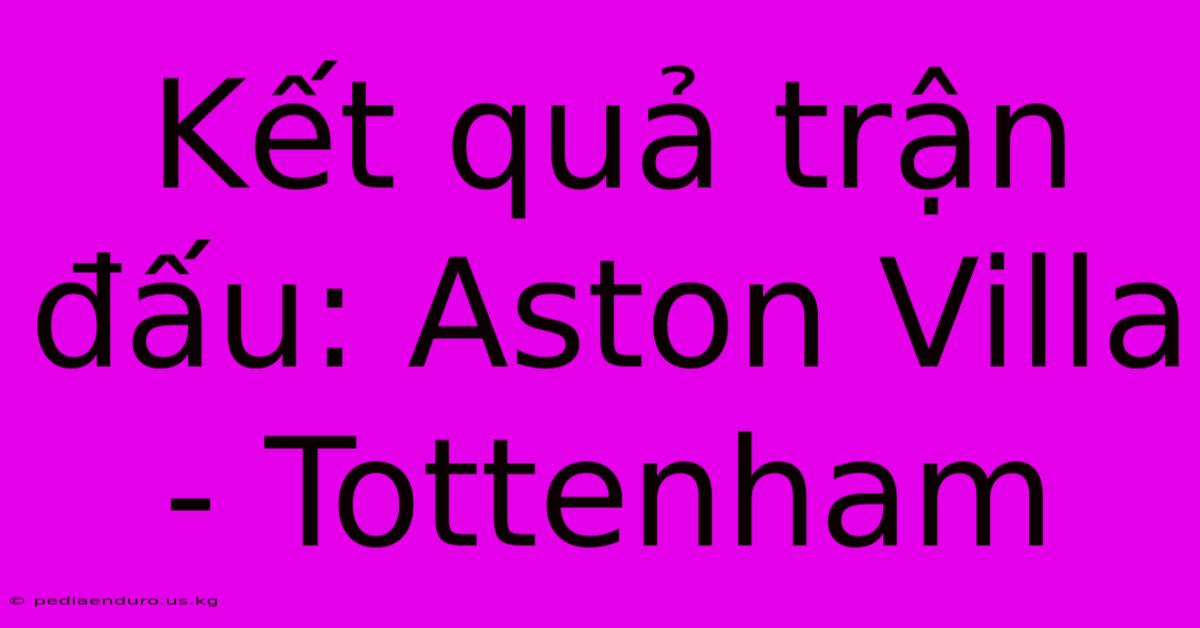 Kết Quả Trận Đấu: Aston Villa - Tottenham