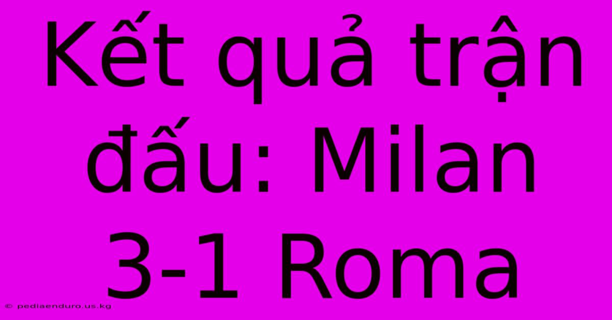 Kết Quả Trận Đấu: Milan 3-1 Roma