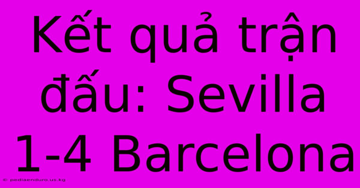 Kết Quả Trận Đấu: Sevilla 1-4 Barcelona