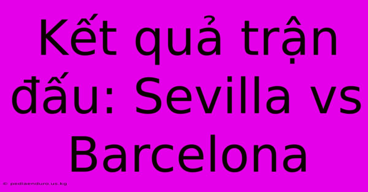 Kết Quả Trận Đấu: Sevilla Vs Barcelona