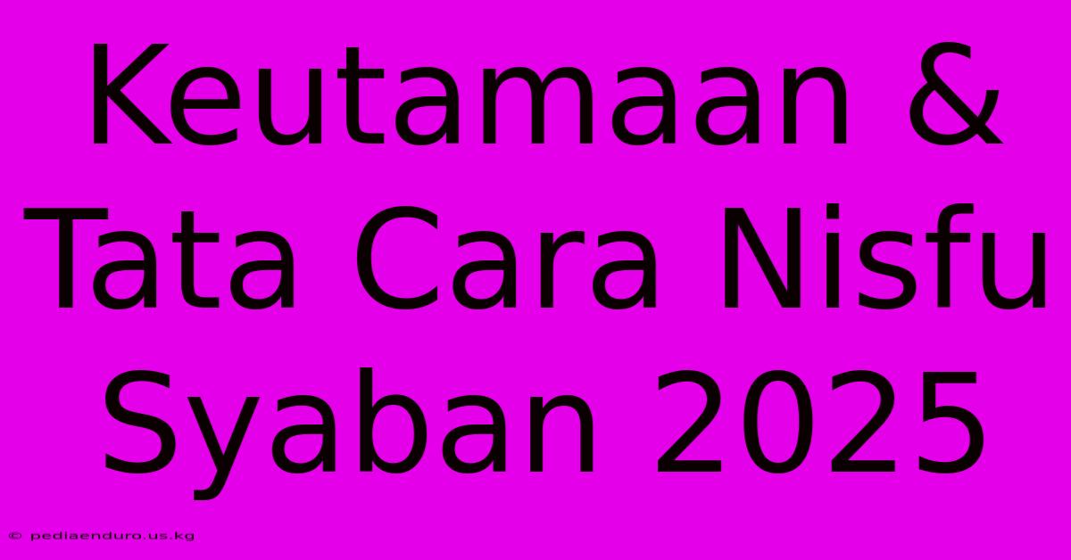 Keutamaan & Tata Cara Nisfu Syaban 2025