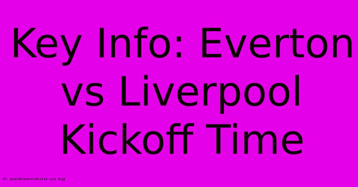 Key Info: Everton Vs Liverpool Kickoff Time