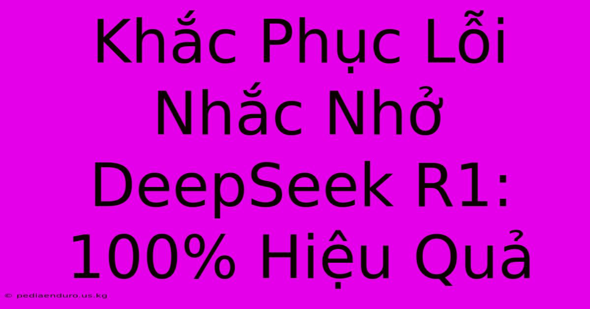 Khắc Phục Lỗi Nhắc Nhở DeepSeek R1: 100% Hiệu Quả