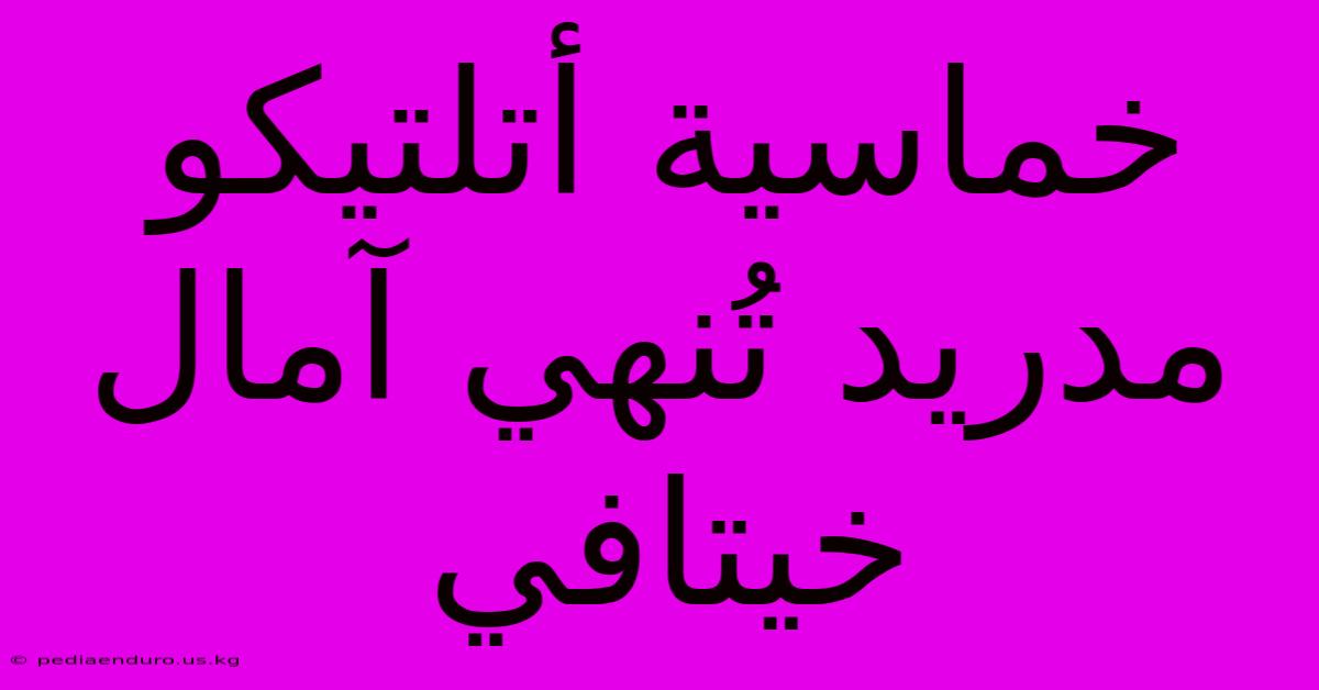 خماسية أتلتيكو مدريد تُنهي آمال خيتافي