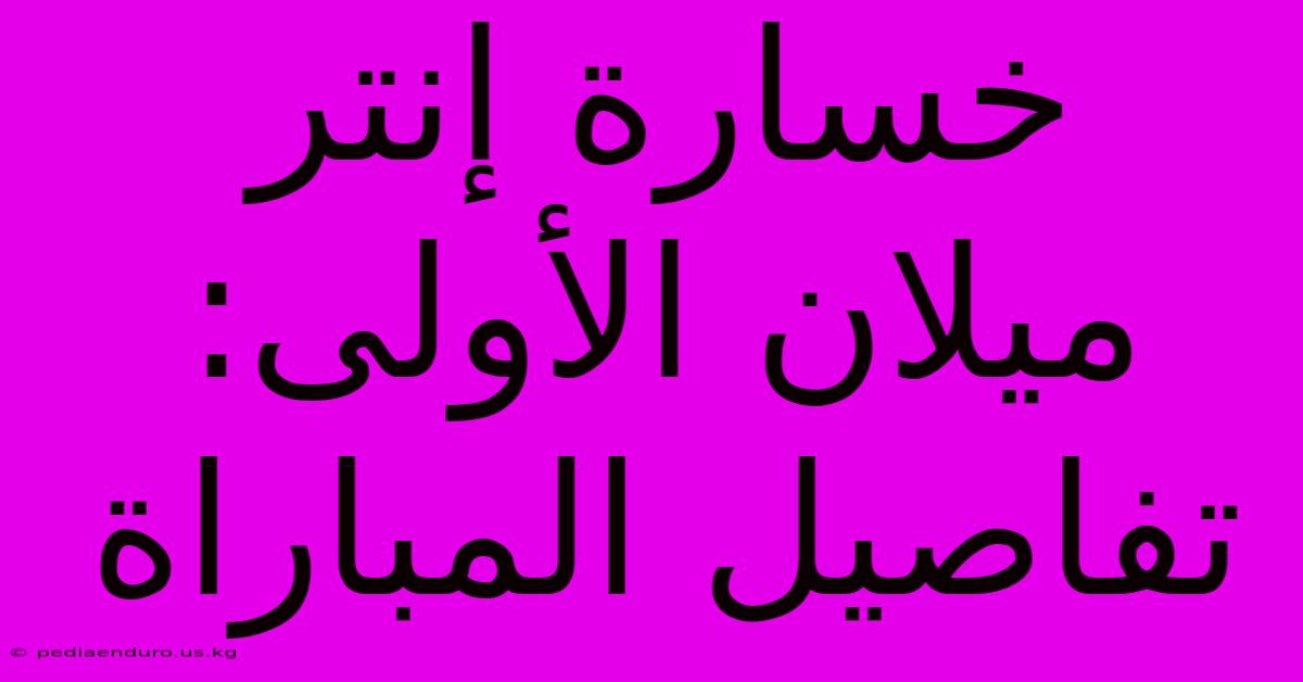 خسارة إنتر ميلان الأولى: تفاصيل المباراة