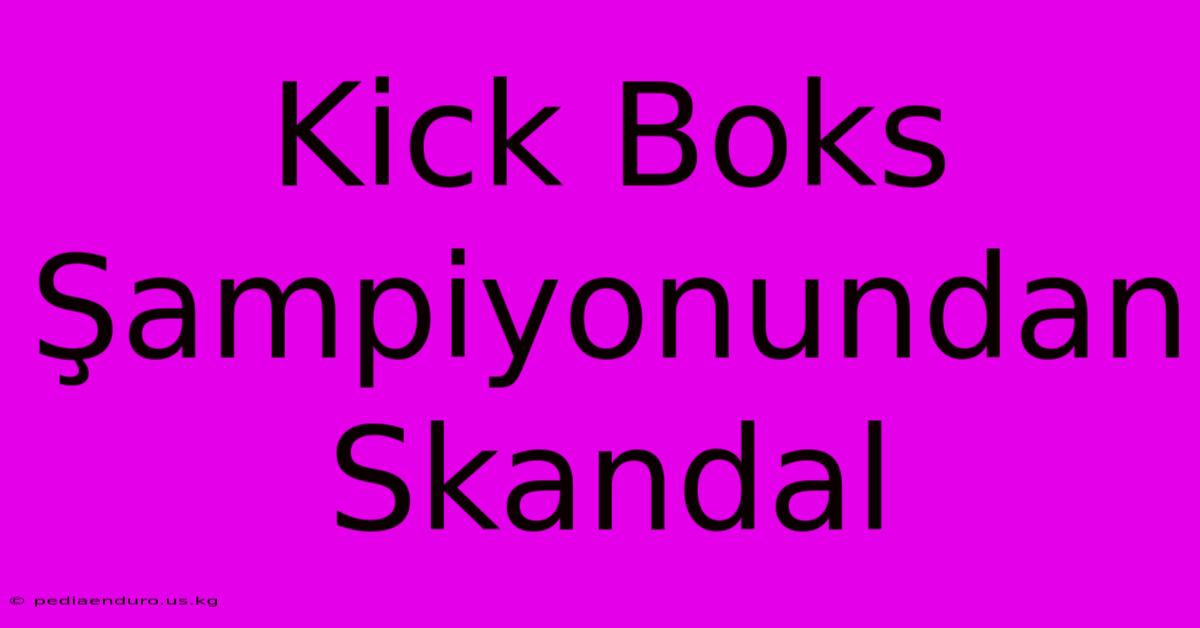 Kick Boks Şampiyonundan Skandal