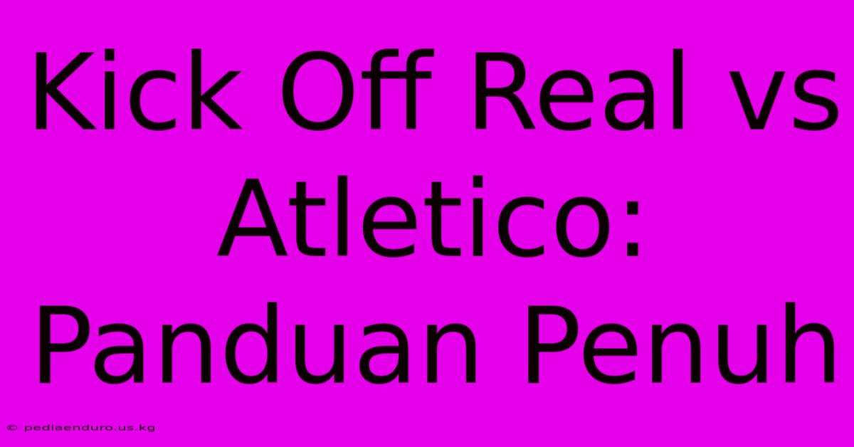 Kick Off Real Vs Atletico: Panduan Penuh