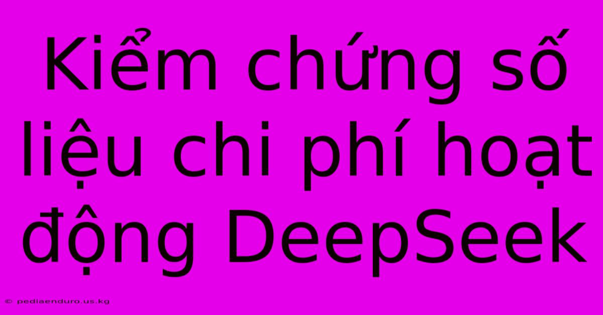 Kiểm Chứng Số Liệu Chi Phí Hoạt Động DeepSeek