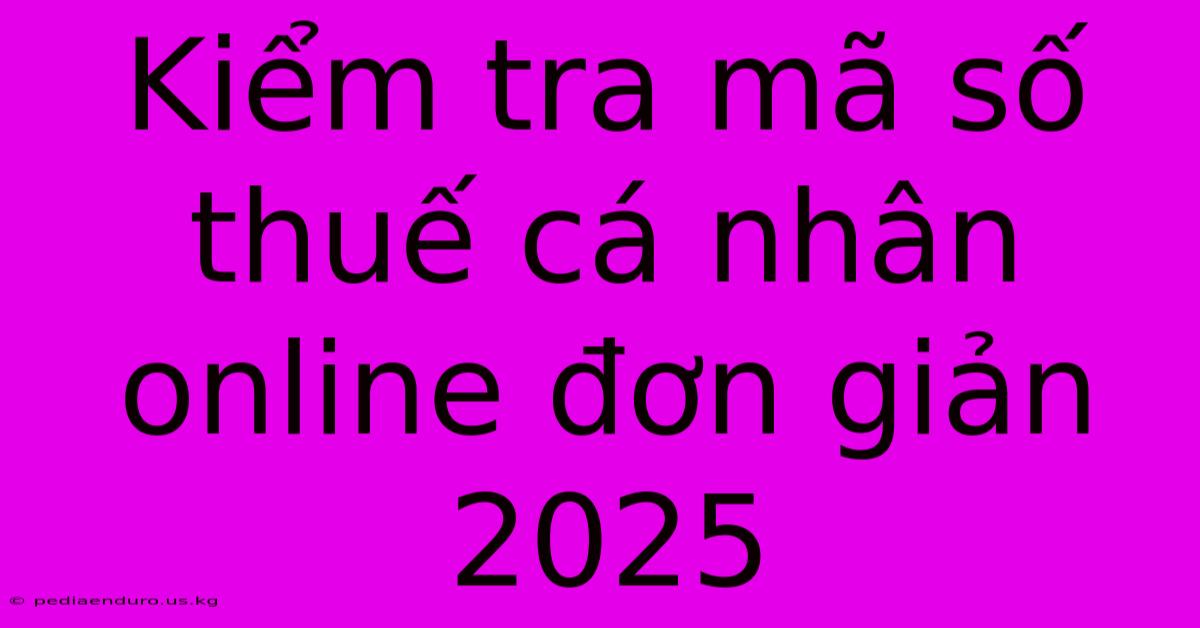 Kiểm Tra Mã Số Thuế Cá Nhân Online Đơn Giản 2025