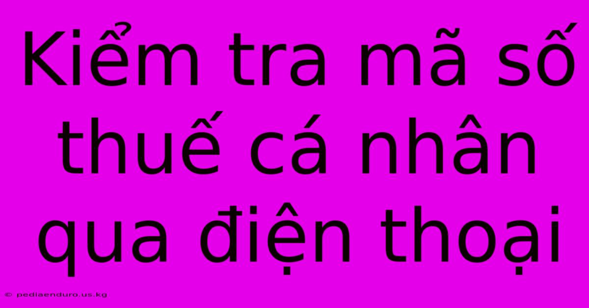 Kiểm Tra Mã Số Thuế Cá Nhân Qua Điện Thoại