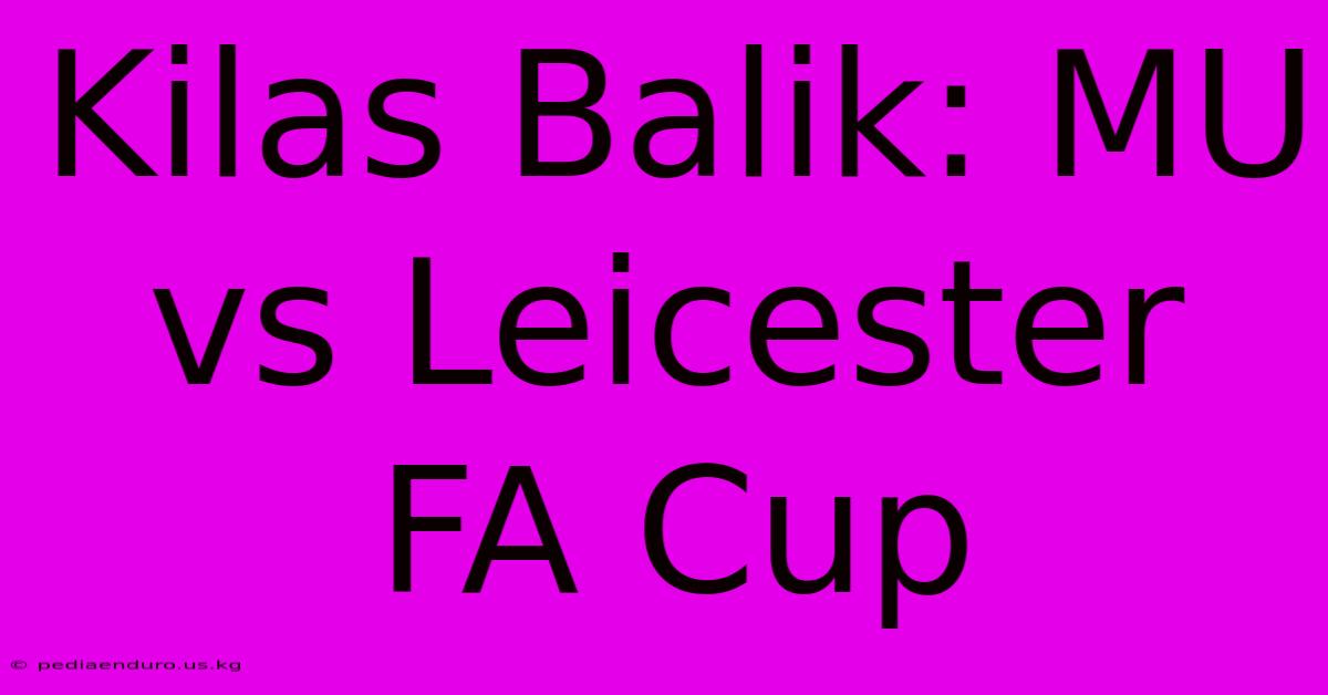 Kilas Balik: MU Vs Leicester FA Cup