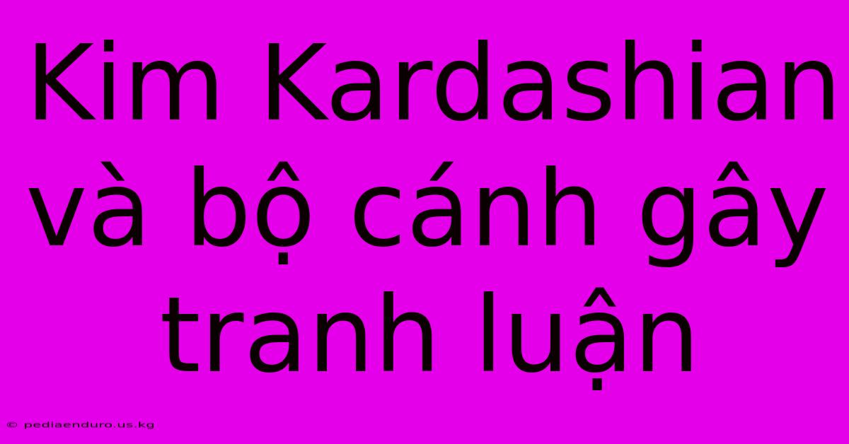 Kim Kardashian Và Bộ Cánh Gây Tranh Luận