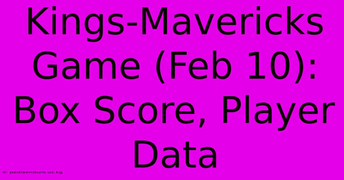 Kings-Mavericks Game (Feb 10): Box Score, Player Data