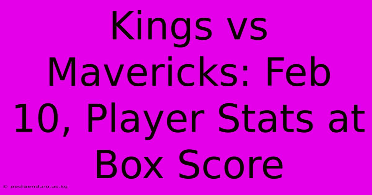 Kings Vs Mavericks: Feb 10, Player Stats At Box Score