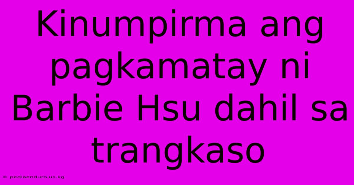 Kinumpirma Ang Pagkamatay Ni Barbie Hsu Dahil Sa Trangkaso