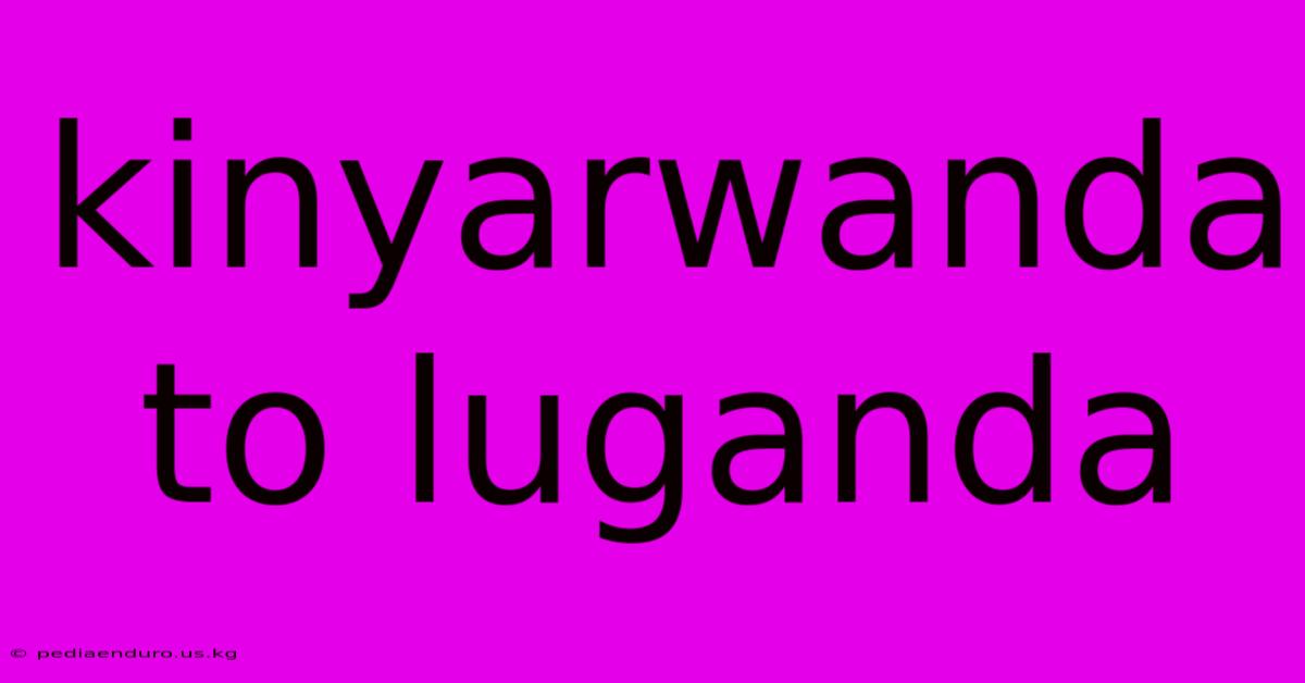 Kinyarwanda To Luganda