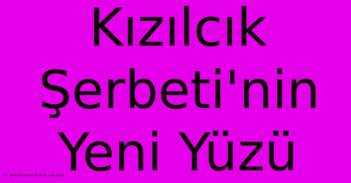 Kızılcık Şerbeti'nin Yeni Yüzü