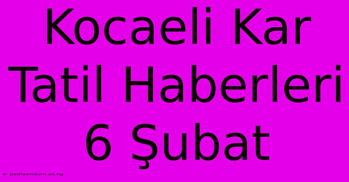 Kocaeli Kar Tatil Haberleri 6 Şubat