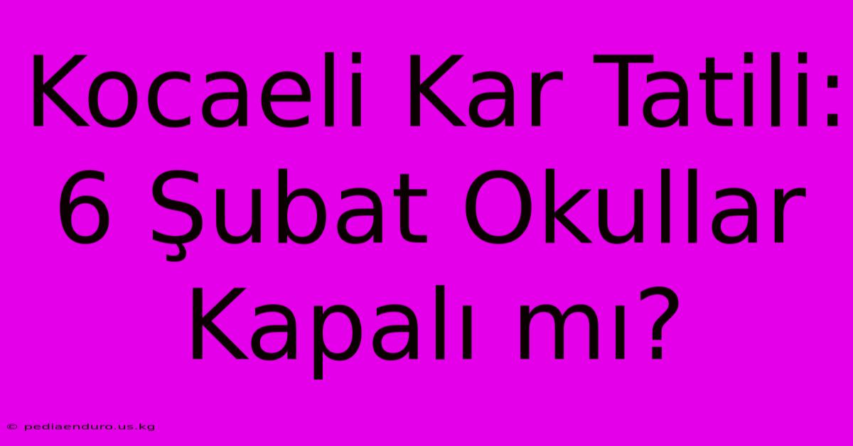 Kocaeli Kar Tatili: 6 Şubat Okullar Kapalı Mı?