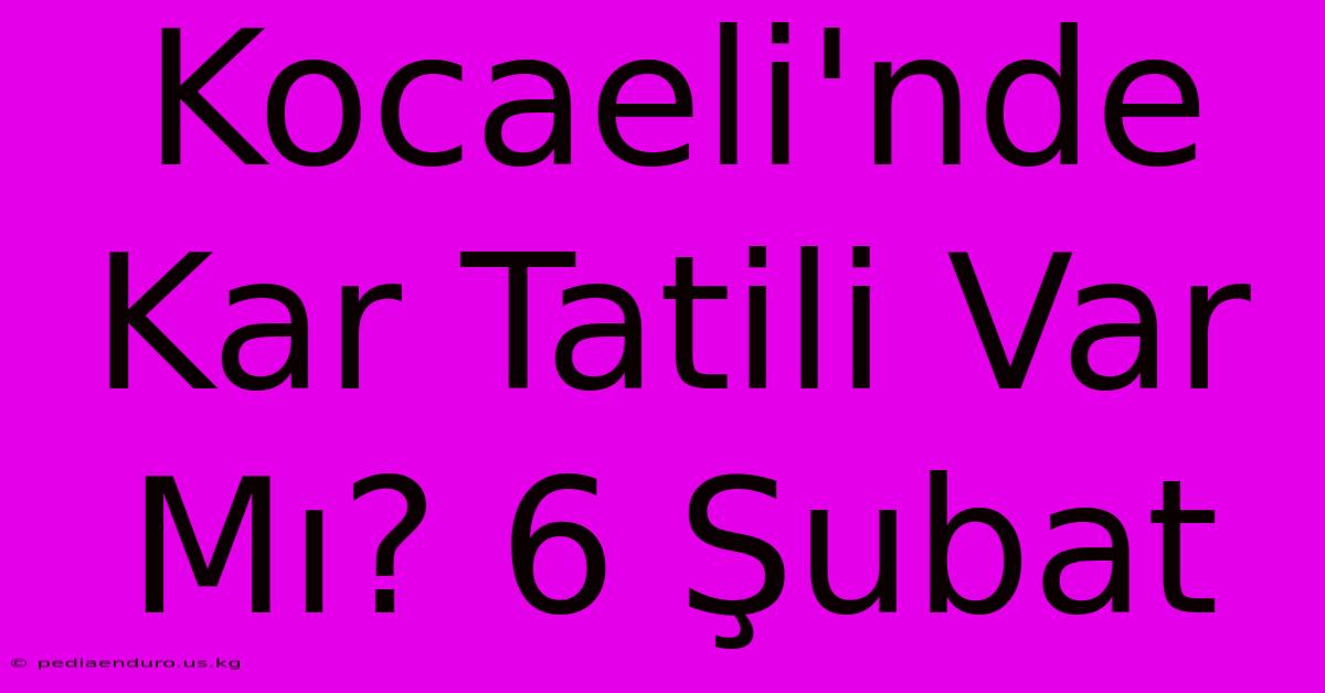 Kocaeli'nde Kar Tatili Var Mı? 6 Şubat