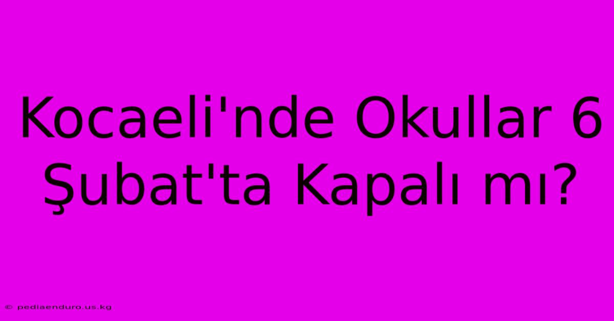 Kocaeli'nde Okullar 6 Şubat'ta Kapalı Mı?