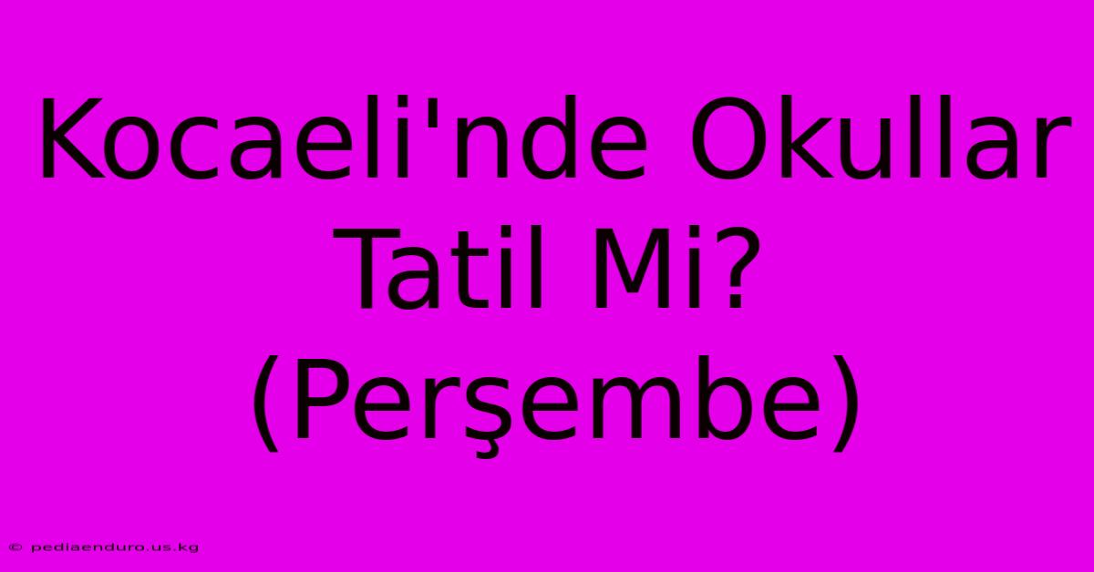 Kocaeli'nde Okullar Tatil Mi? (Perşembe)