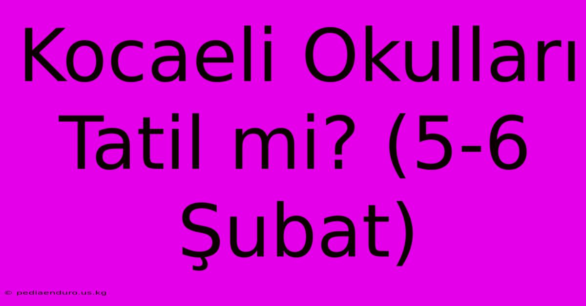 Kocaeli Okulları Tatil Mi? (5-6 Şubat)