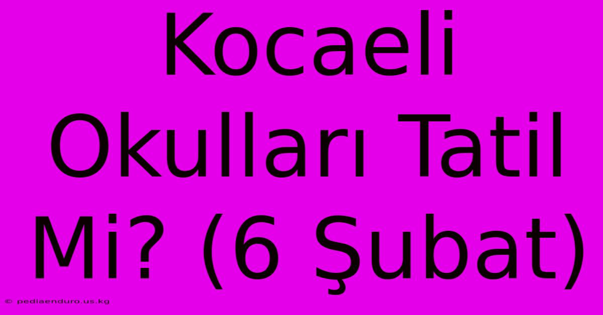 Kocaeli Okulları Tatil Mi? (6 Şubat)