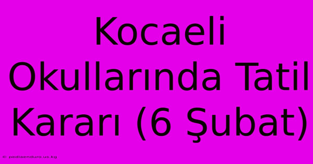 Kocaeli Okullarında Tatil Kararı (6 Şubat)