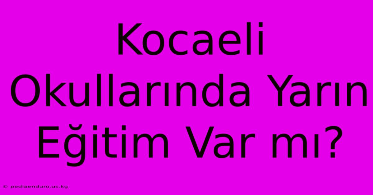 Kocaeli Okullarında Yarın Eğitim Var Mı?