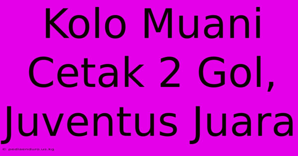 Kolo Muani Cetak 2 Gol, Juventus Juara