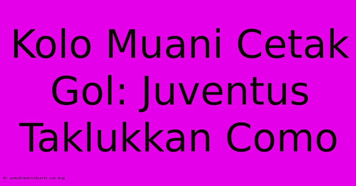 Kolo Muani Cetak Gol: Juventus Taklukkan Como