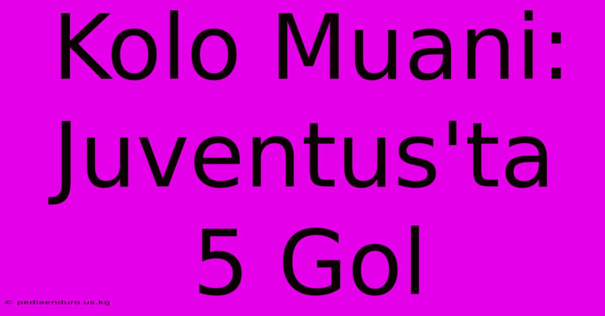 Kolo Muani: Juventus'ta 5 Gol