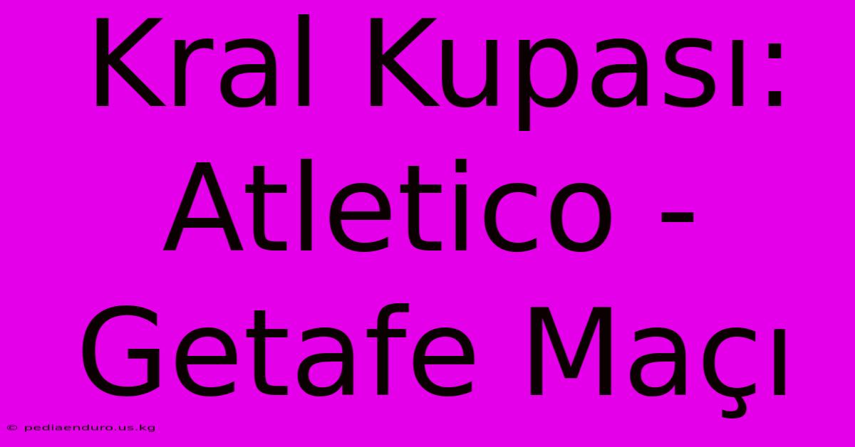 Kral Kupası: Atletico - Getafe Maçı