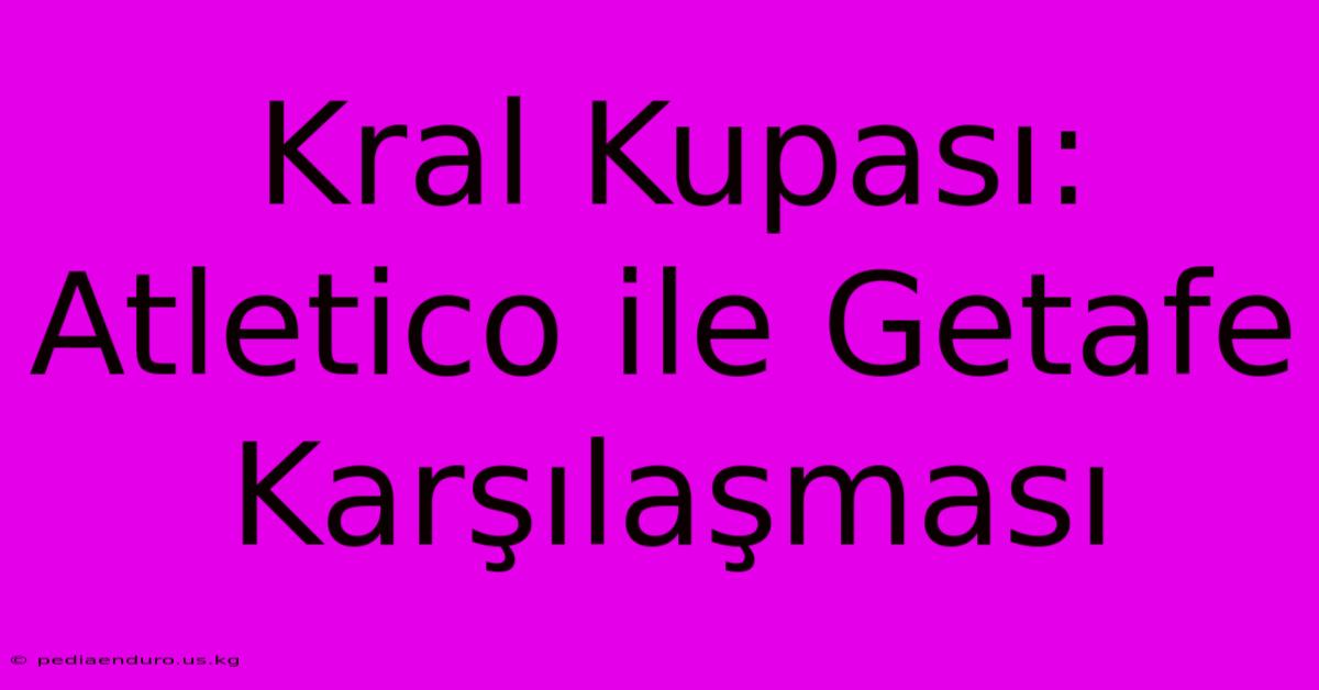 Kral Kupası: Atletico Ile Getafe Karşılaşması