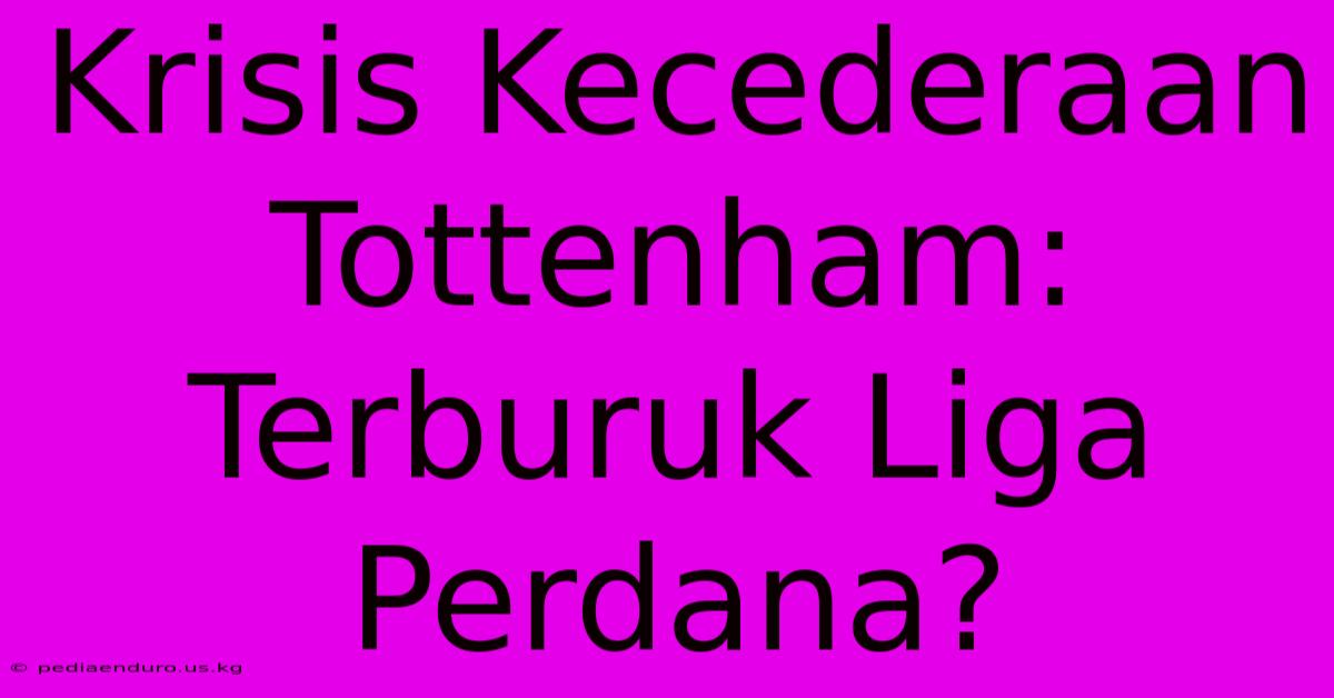 Krisis Kecederaan Tottenham: Terburuk Liga Perdana?