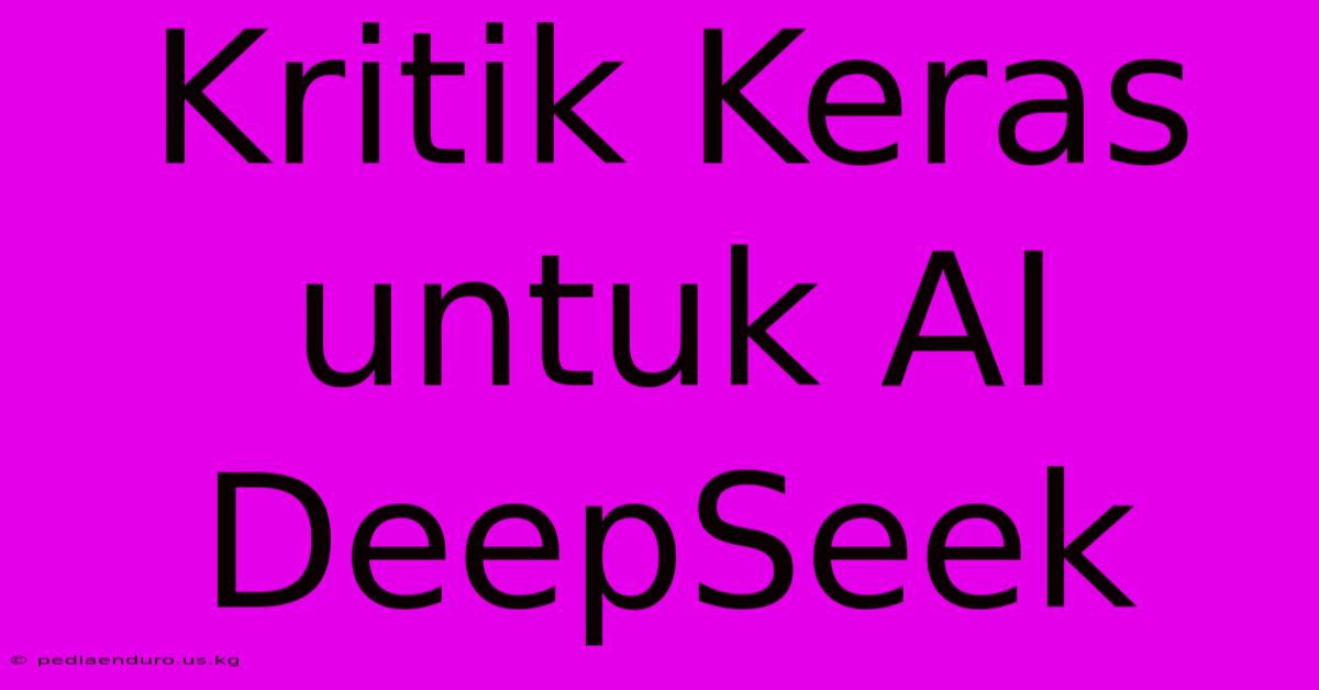 Kritik Keras Untuk AI DeepSeek