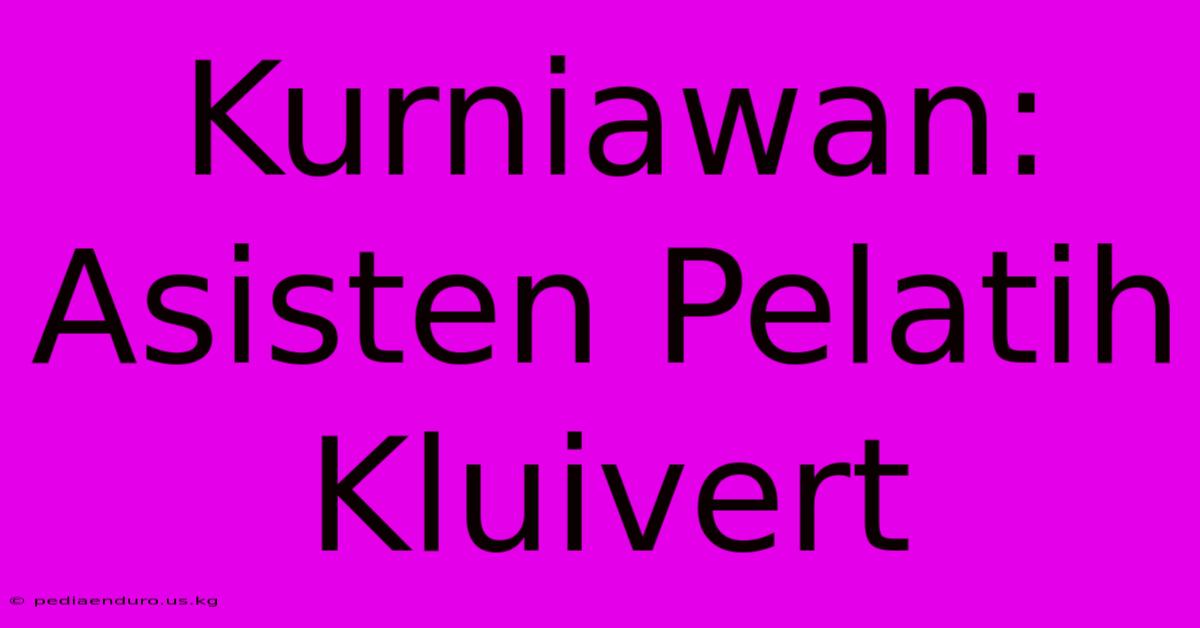 Kurniawan: Asisten Pelatih Kluivert