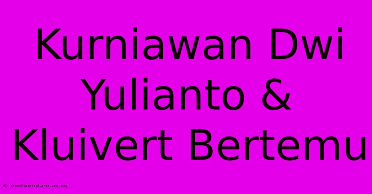 Kurniawan Dwi Yulianto & Kluivert Bertemu