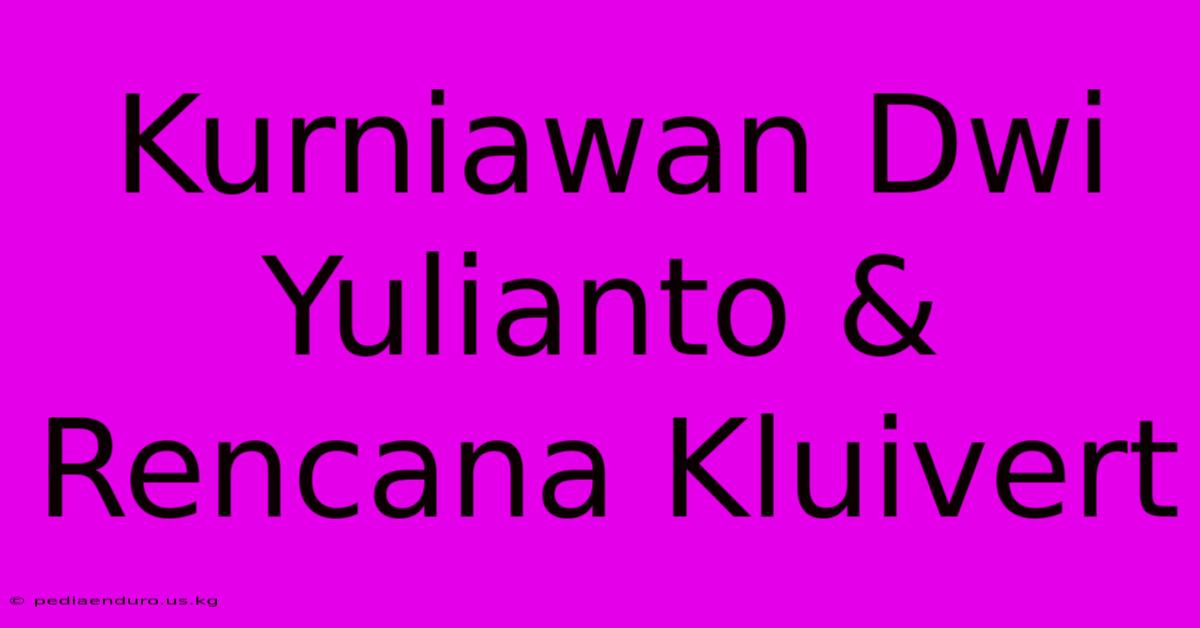 Kurniawan Dwi Yulianto & Rencana Kluivert