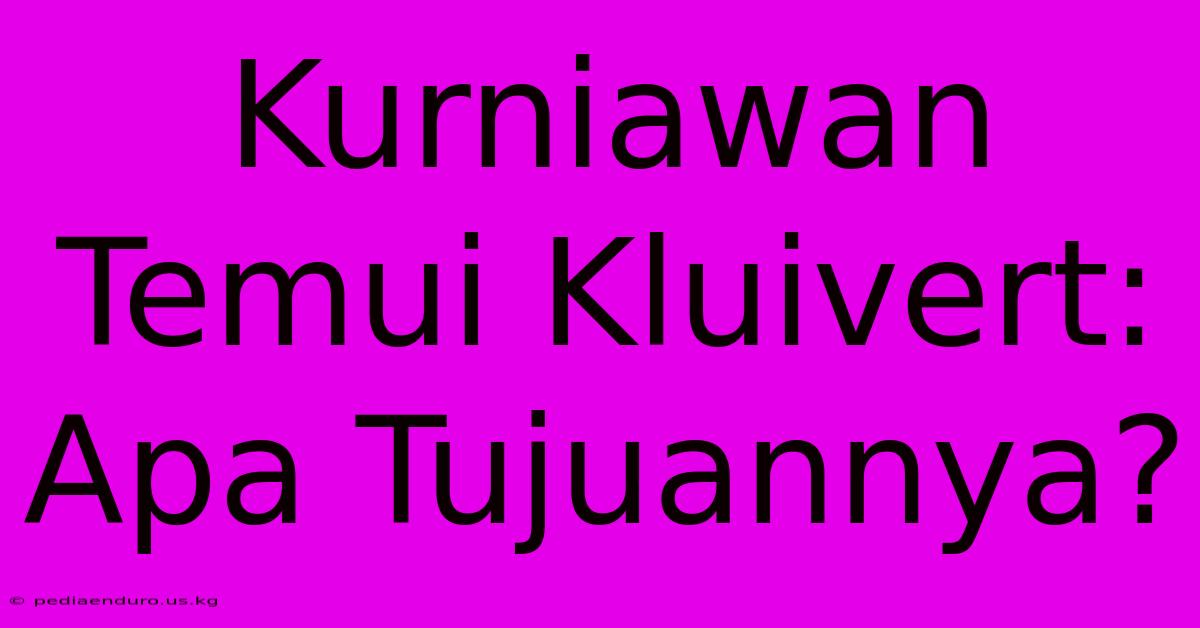Kurniawan Temui Kluivert:  Apa Tujuannya?