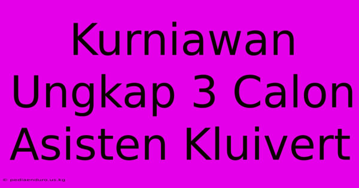 Kurniawan Ungkap 3 Calon Asisten Kluivert